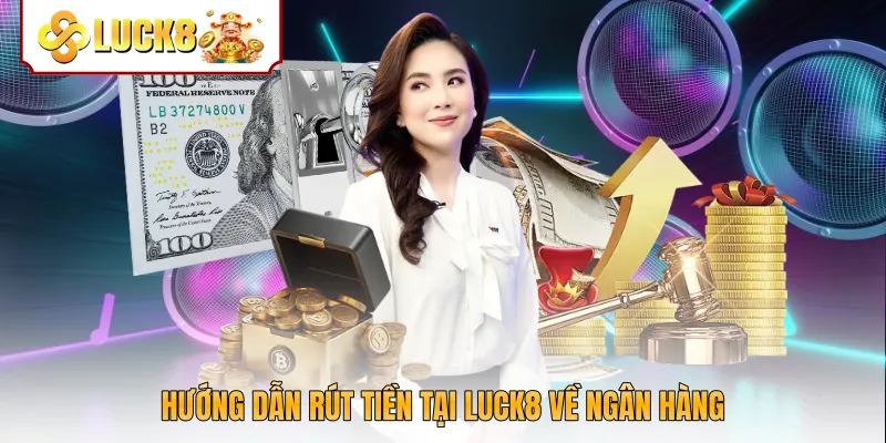 Hướng dẫn rút tiền tại Luck8 về ngân hàng
